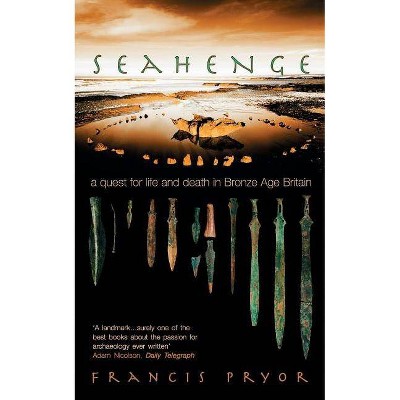 Seahenge: A Quest for Life and Death in Bronze Age Britain - by  Francis Pryor (Paperback)