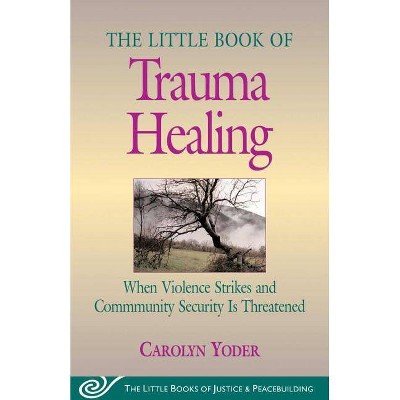  Little Book of Trauma Healing - (Little Books of Justice & Peacebuilding) by  Carolyn Yoder (Paperback) 