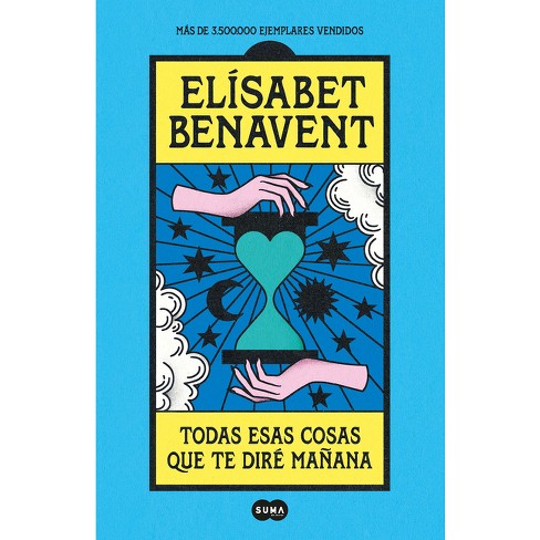 Todas Esas Cosas Que Te Diré Mañana / Everything I'll Say To You Tomorrow -  By Elisabet Benavent (paperback) : Target