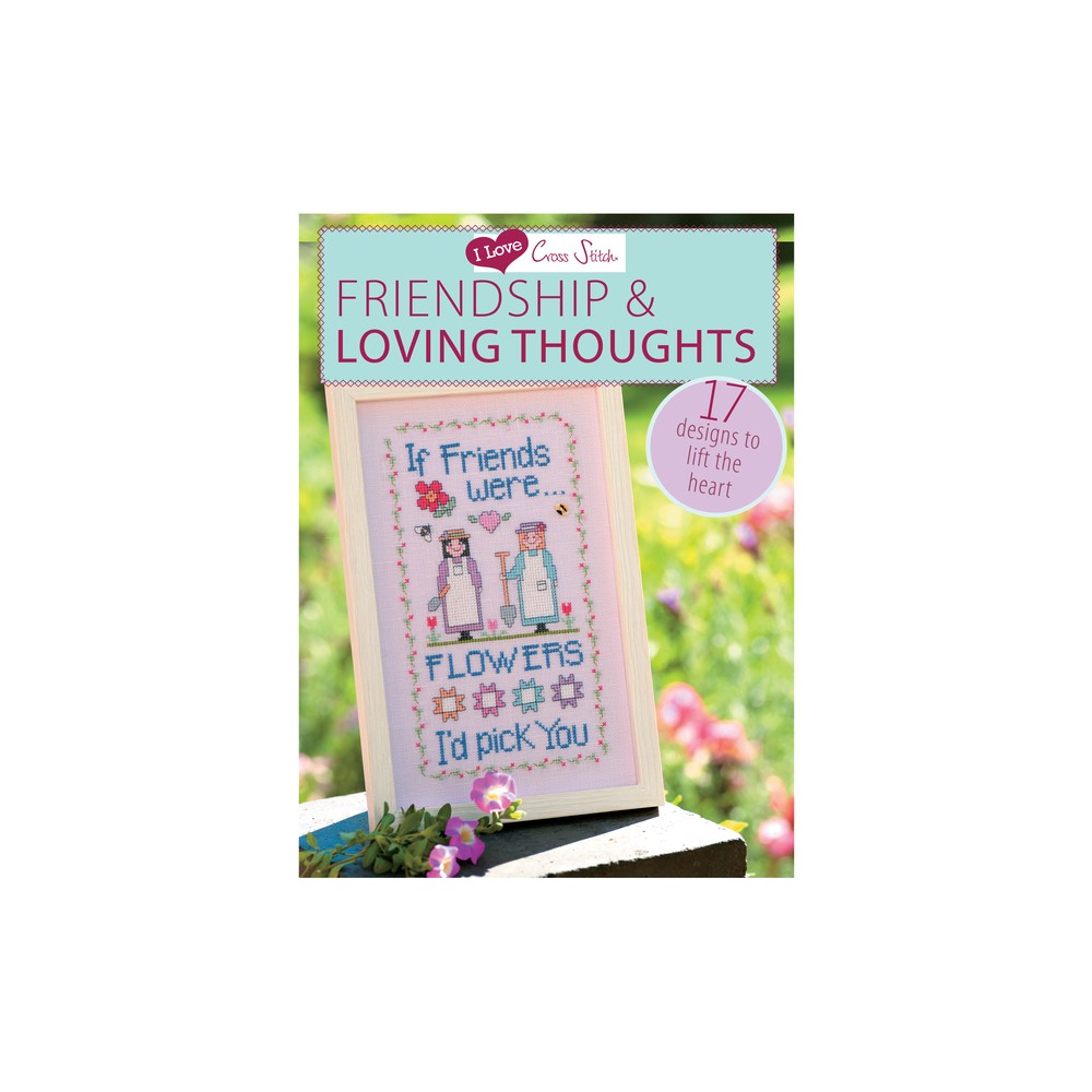 I Love Cross Stitch - Friendship & Loving Thoughts - by Various Contributors (Paperback)