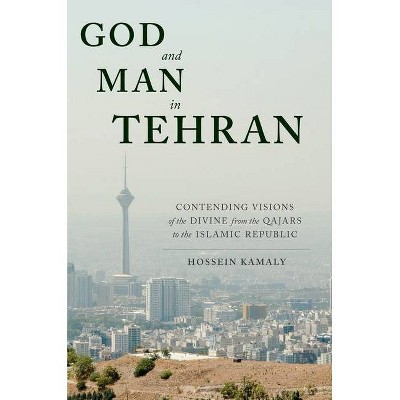 God and Man in Tehran - by  Hossein Kamaly (Hardcover)