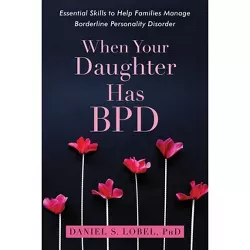 When Your Daughter Has Bpd - by  Daniel S Lobel (Paperback)