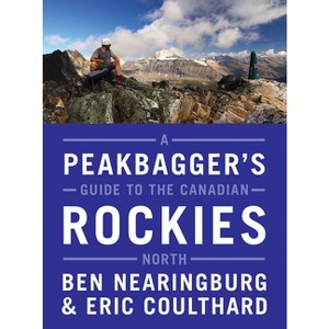 A Peakbagger's Guide to the Canadian Rockies: North - by  Ben Nearingburg & Eric Coulthard (Paperback) - 1 of 1