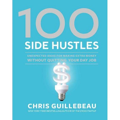 100 Side Hustles - by  Chris Guillebeau (Hardcover)