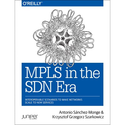 MPLS in the Sdn Era - by  Antonio Sanchez Monge & Krzysztof Grzegorz Szarkowicz (Paperback)