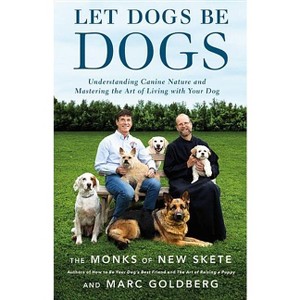 Let Dogs Be Dogs - by  Monks of New Skete & Marc Goldberg (Hardcover) - 1 of 1