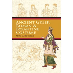 Ancient Greek, Roman & Byzantine Costume - (Dover Fashion and Costumes) by  Mary G Houston (Paperback) - 1 of 1