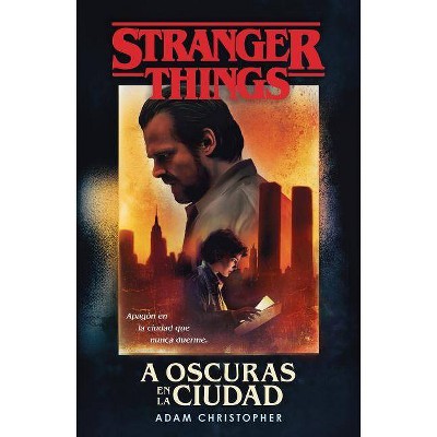 A Oscuras En La Ciudad: Stranger Things / Stranger Things: Darkness on the Edge of Town - by  Adam Christopher (Paperback)