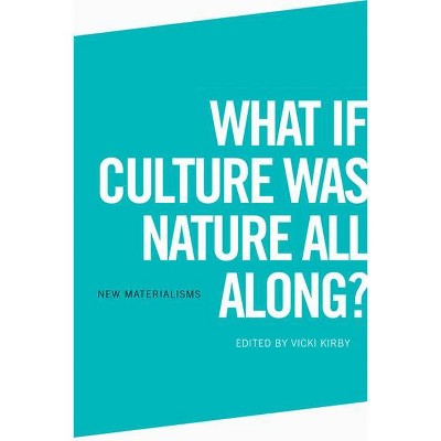 What If Culture Was Nature All Along? - (New Materialisms) by  Vicki Kirby (Paperback)