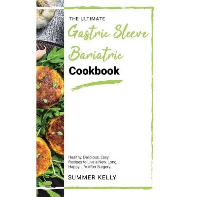 The Ultimate Gastric Sleeve Bariatric Cookbook - by  Summer Kelly (Hardcover)