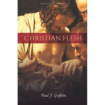 Christian Flesh - (Encountering Traditions) by  Paul J Griffiths (Paperback)