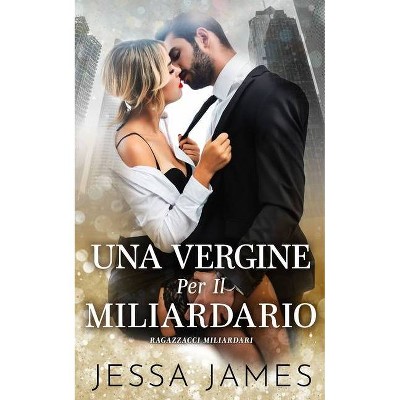 Una Vergine Per Il Miliardario - (Cattivi Ragazzi Miliardari) by  Jessa James (Paperback)