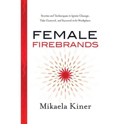 Female Firebrands - by  Mikaela Kiner (Hardcover)