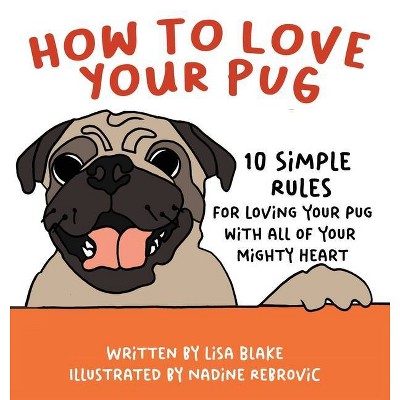 How to Love Your Pug - (How to Love Your Pet) by  Lisa Blake (Hardcover)