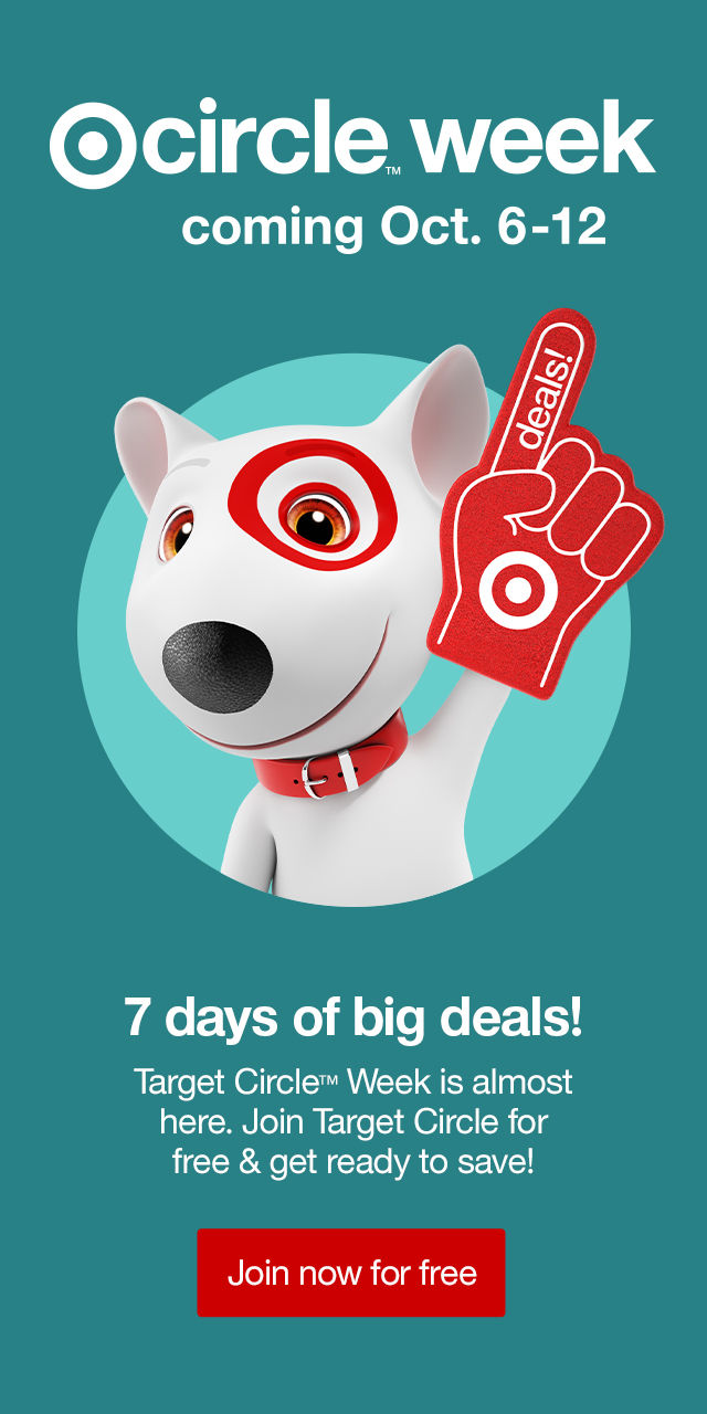 Target Circle™ Week coming Oct. 6-12 7 days of big deals! Target Circle™ Week is almost here. Join Target Circle for free & get ready to save! Join now for free >