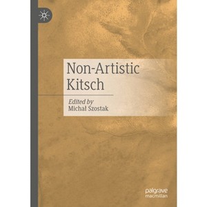 Non-Artistic Kitsch - by  Michal Szostak (Hardcover) - 1 of 1