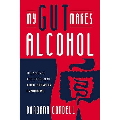 My Gut Makes Alcohol! - by  Barbara Cordell (Paperback)