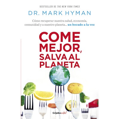 Come Mejor, Salva Al Planeta: Cómo Recuperar Nuestra Salud, Economía, Comunidad Y a Nuestro Planeta... Un Bocado a la Vez/ Food Fix - by  Mark Hyman