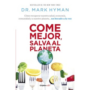 Come Mejor, Salva Al Planeta: Cómo Recuperar Nuestra Salud, Economía, Comunidad Y a Nuestro Planeta... Un Bocado a la Vez/ Food Fix - by  Mark Hyman - 1 of 1