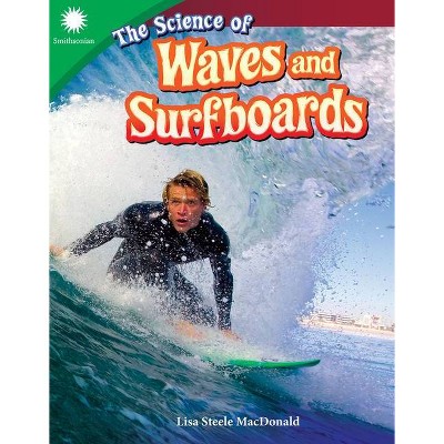 The Science of Waves and Surfboards - (Smithsonian Readers) by  Lisa Steele MacDonald (Paperback)