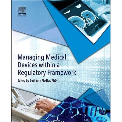 Managing Medical Devices Within a Regulatory Framework - by  Beth Ann Fiedler (Paperback)