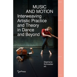Music and Motion - Interweaving Artistic Practice and Theory in Dance and Beyond - (Mdwpress) by  Stephanie Schroedter (Paperback) - 1 of 1