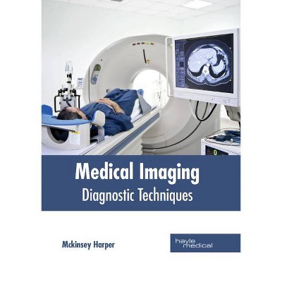 Medical Imaging: Diagnostic Techniques - by  McKinsey Harper (Hardcover)