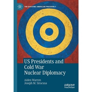 Us Presidents and Cold War Nuclear Diplomacy - (Evolving American Presidency) by  Aiden Warren & Joseph M Siracusa (Paperback) - 1 of 1