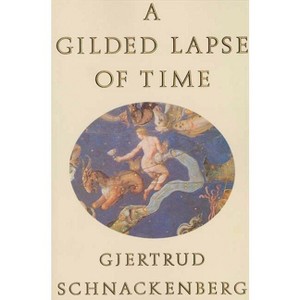 A Gilded Lapse of Time - by  Gjertrud Schnackenberg (Paperback) - 1 of 1