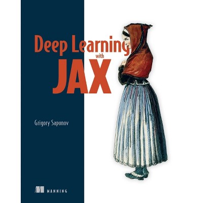 Deep Learning with Jax - by  Grigory Sapunov (Hardcover)