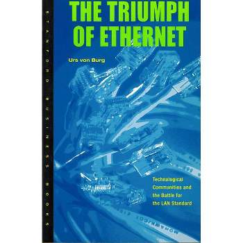 Triumph of Ethernet - (Innovation and Technology in the World Economy) by  Urs Von Burg (Paperback)