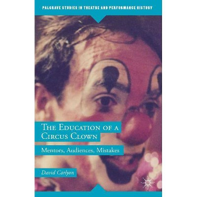 The Education of a Circus Clown - (Palgrave Studies in Theatre and Performance History) by  David Carlyon (Hardcover)