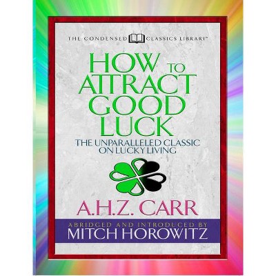 How to Attract Good Luck (Condensed Classics) - Abridged by  A H Z Carr & Mitch Horowitz (Paperback)