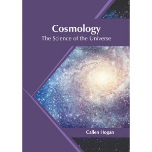 Cosmology: The Science of the Universe - by  Callen Hogan (Hardcover) - 1 of 1