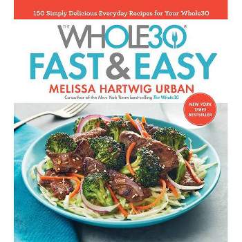 Whole30 Fast & Easy Recipes : 150 Simply Delicious Everyday Recipes for Your Whole30 - by Melissa (Hardcover)