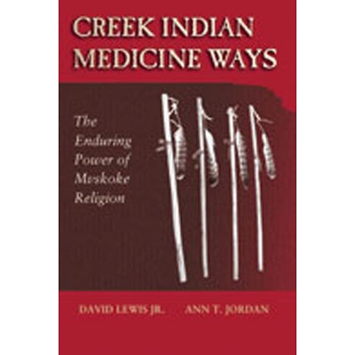 Creek Indian Medicine Ways - by  David Jr Lewis & Ann T Jordan (Paperback)