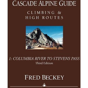 Cascade Alpine Guide: Columbia River to Stevens Pass - (Cascade Alpine Guide; Climbing and High Routes) 3rd Edition by  Fred Beckey (Paperback) - 1 of 1