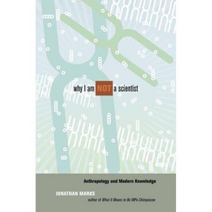 Why I Am Not a Scientist - by  Jonathan Marks (Paperback) - 1 of 1