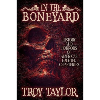 In the Boneyard - by  Troy Taylor (Paperback)