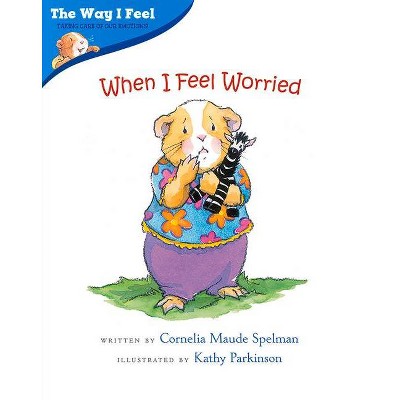 When I Feel Worried - (Way I Feel Books) by  Cornelia Maude Spelman (Paperback)