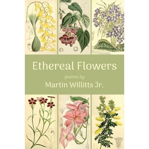 Ethereal Flowers - by  Martin Willitts (Paperback) - 1 of 1
