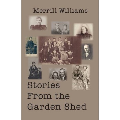 Stories from the Garden Shed - by  Merrill Williams (Paperback)