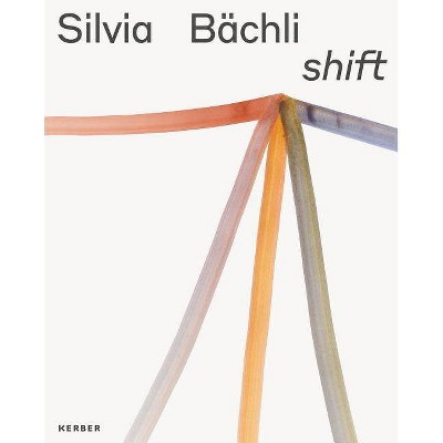 Silvia Bächli: Shift - by  Kirsten Claudia Voigt (Hardcover)