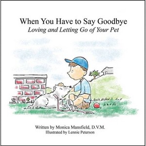 When You Have to Say Goodbye: Loving and Letting Go of Your Pet - by Monica Mansfield - 1 of 1