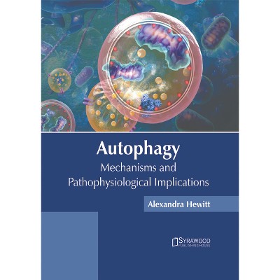 Autophagy: Mechanisms and Pathophysiological Implications - by  Alexandra Hewitt (Hardcover)