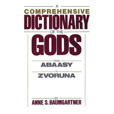 A Comprehensive Dictionary of the Gods - by  Anne S Baumgartner (Paperback)