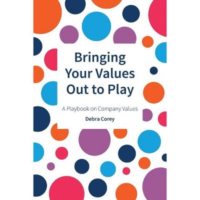 Bringing Your Values Out to Play - by  Debra Corey (Paperback)