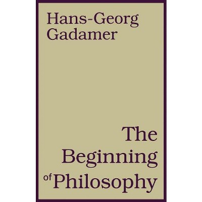The Beginning of Philosophy - by  Hans-Georg Gadamer (Paperback)