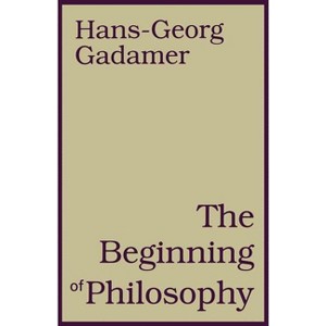 The Beginning of Philosophy - by  Hans-Georg Gadamer (Paperback) - 1 of 1