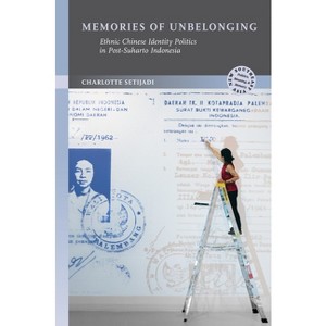 Memories of Unbelonging - (New Southeast Asia: Politics, Meaning, and Memory) by  Charlotte Setijadi (Paperback) - 1 of 1